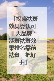 揭晓祛斑效果受认可十大品牌：淡斑祛斑效果排名靠前祛斑一把好手