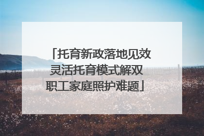 托育新政落地见效 灵活托育模式解双职工家庭照护难题
