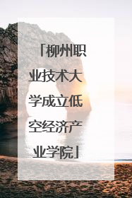 柳州职业技术大学成立低空经济产业学院