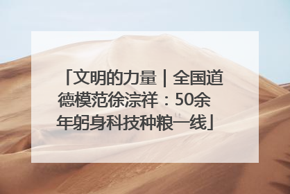 文明的力量｜全国道德模范徐淙祥：50余年躬身科技种粮一线