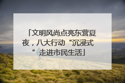 文明风尚点亮东营夏夜，八大行动“沉浸式”走进市民生活