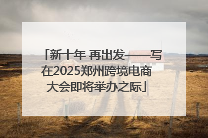 新十年 再出发——写在2025郑州跨境电商大会即将举办之际