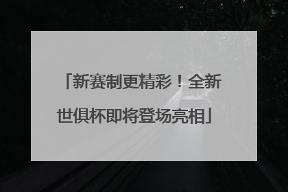 新赛制更精彩！全新世俱杯即将登场亮相