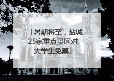 暑期将至，盐城25家重点景区对大学生免票