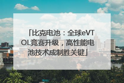 比克电池：全球eVTOL竞赛升级，高性能电池技术成制胜关键