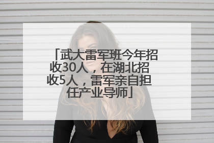 武大雷军班今年招收30人，在湖北招收5人，雷军亲自担任产业导师