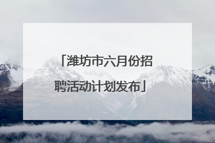 潍坊市六月份招聘活动计划发布