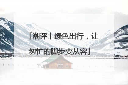 潮评丨绿色出行，让匆忙的脚步变从容