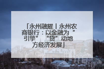 永州融耀丨永州农商银行：以金融为“引擎” “贷”动地方经济发展