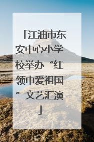 江油市东安中心小学校举办“红领巾爱祖国”文艺汇演