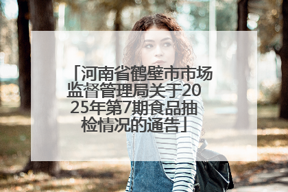 河南省鹤壁市市场监督管理局关于2025年第7期食品抽检情况的通告