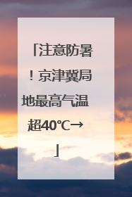 注意防暑！京津冀局地最高气温超40℃→