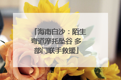 海南白沙：陌生弯道摩托坠谷 多部门联手救援