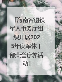 海南省退役军人事务厅组织开展2025年度军休干部荣誉疗养活动