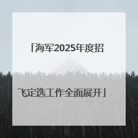 海军2025年度招飞定选工作全面展开