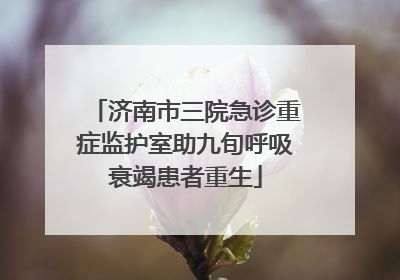 济南市三院急诊重症监护室助九旬呼吸衰竭患者重生