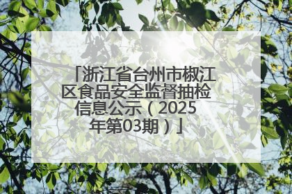 浙江省台州市椒江区食品安全监督抽检信息公示（2025年第03期）