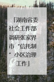湖南省委社会工作部调研张家界市“信托制”小区治理工作