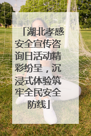 湖北孝感安全宣传咨询日活动精彩纷呈，沉浸式体验筑牢全民安全防线