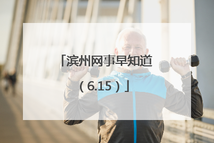 滨州网事早知道（6.15）