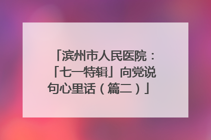 滨州市人民医院：「七一特辑」向党说句心里话（篇二）