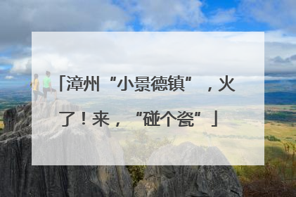 漳州“小景德镇”，火了！来，“碰个瓷”