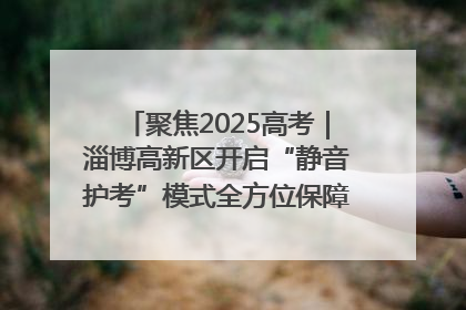 聚焦2025高考｜淄博高新区开启“静音护考”模式全方位保障高考环境整洁
