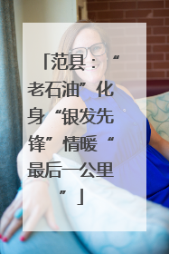 范县：“老石油”化身“银发先锋”情暖“最后一公里”