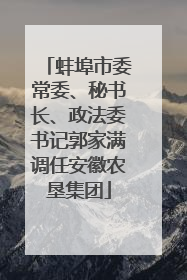 蚌埠市委常委、秘书长、政法委书记郭家满调任安徽农垦集团