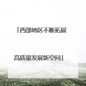 西部地区不断拓展高质量发展新空间