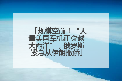 规模空前！“大量美国军机正穿越大西洋”，俄罗斯紧急从伊朗撤侨