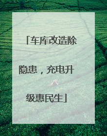车库改造除隐患，充电升级惠民生