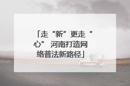 走“新”更走“心” 河南打造网络普法新路径