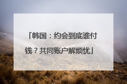 韩国：约会到底谁付钱？共同账户解烦忧