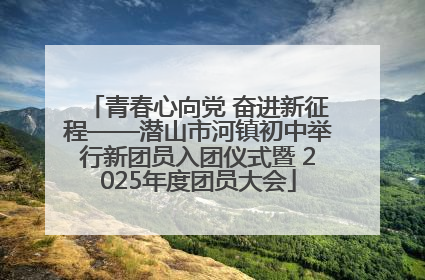 青春心向党 奋进新征程——潜山市河镇初中举行新团员入团仪式暨 2025年度团员大会