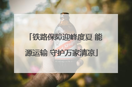 铁路保障迎峰度夏 能源运输 守护万家清凉