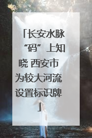 长安水脉“码”上知晓 西安市为较大河流设置标识牌