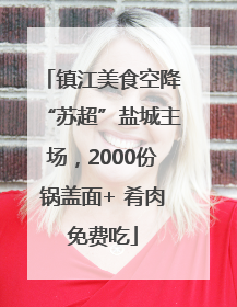 镇江美食空降“苏超”盐城主场，2000份锅盖面+ 肴肉免费吃