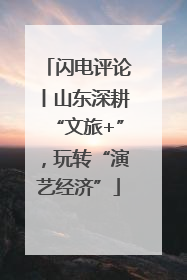 闪电评论丨山东深耕“文旅+”，玩转“演艺经济”