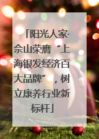 阳光人家·佘山荣膺“上海银发经济百大品牌”，树立康养行业新标杆