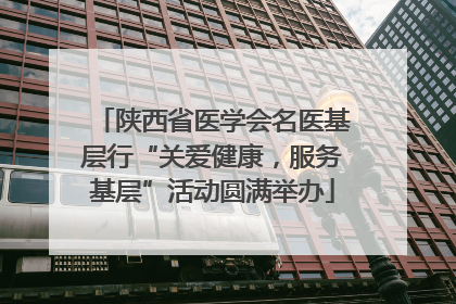 陕西省医学会名医基层行“关爱健康，服务基层”活动圆满举办