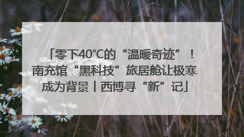 零下40℃的“温暖奇迹”！南充馆“黑科技”旅居舱让极寒成为背景丨西博寻“新”记