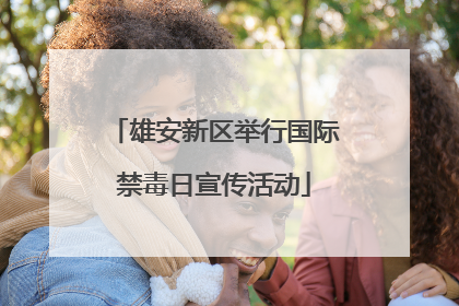 雄安新区举行国际禁毒日宣传活动