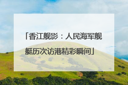 香江舰影：人民海军舰艇历次访港精彩瞬间