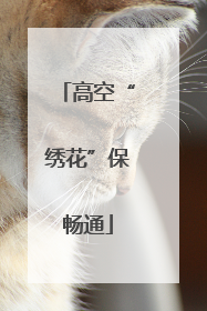 高空“绣花”保畅通