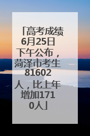 高考成绩6月25日下午公布，菏泽市考生81602人，比上年增加1710人