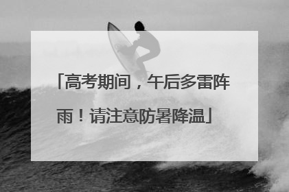 高考期间，午后多雷阵雨！请注意防暑降温