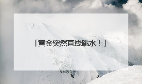 黄金突然直线跳水！