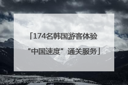 174名韩国游客体验“中国速度”通关服务
