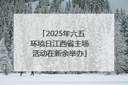 2025年六五环境日江西省主场活动在新余举办